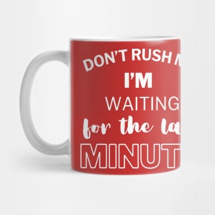 Don't rush me i'm waiting for the last minute Mug